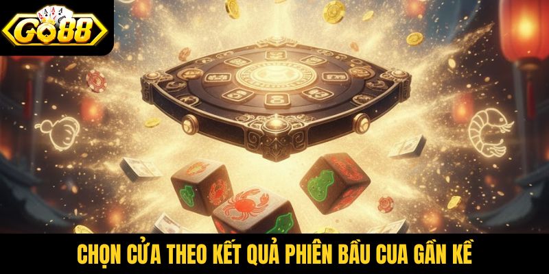 Chọn cửa theo kết quả phiên bầu cua gần kề