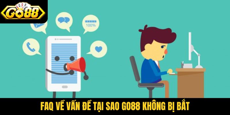 FAQ về vấn đề tại sao Go88 không bị bắt