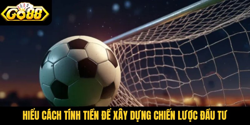 Hiểu cách tính tiền để xây dựng chiến lược đầu tư