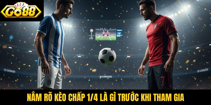 Nắm rõ kèo chấp 1/4 là gì trước khi tham gia