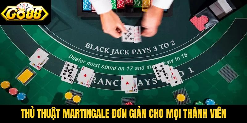 Thủ thuật Martingale đơn giản cho mọi thành viên