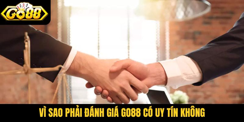 Vì sao phải đánh giá Go88 có uy tín không